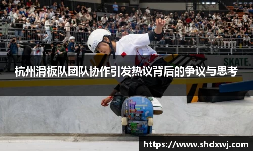 杭州滑板队团队协作引发热议背后的争议与思考