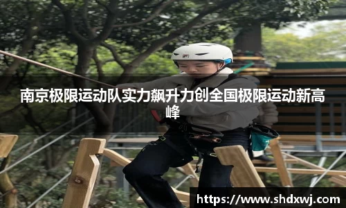 南京极限运动队实力飙升力创全国极限运动新高峰