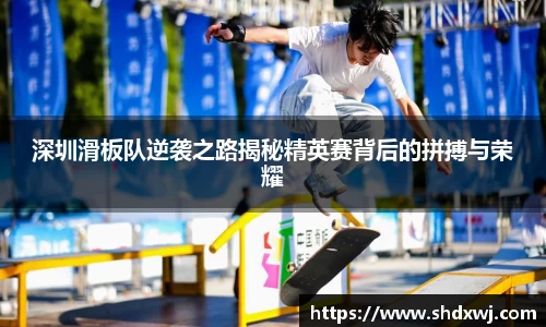 深圳滑板队逆袭之路揭秘精英赛背后的拼搏与荣耀